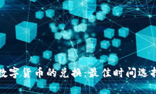 数字资产与数字货币的兑换：最佳时间选择与策略分析