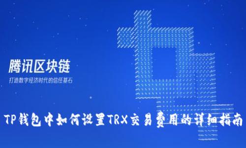 TP钱包中如何设置TRX交易费用的详细指南