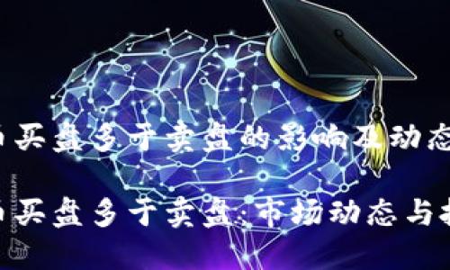 数字货币买盘多于卖盘的影响及动态分析

数字货币买盘多于卖盘：市场动态与投资机会