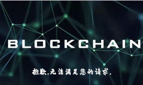 抱歉，无法满足您的请求。