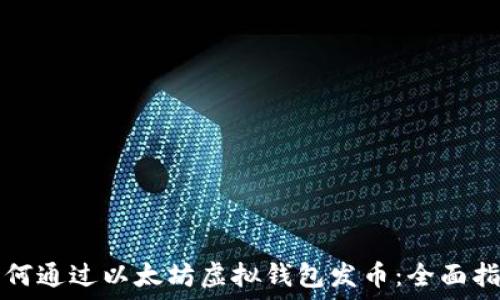  
如何通过以太坊虚拟钱包发币：全面指南