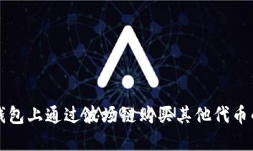 如何在TP钱包上通过波场链购买其他代币的详细指南