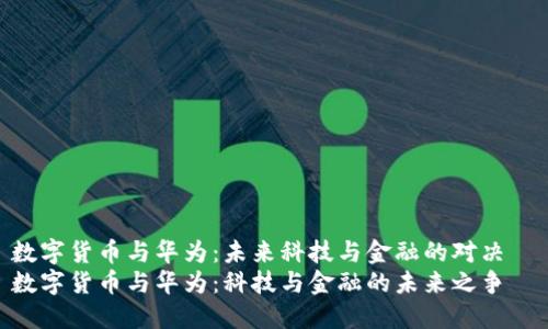 数字货币与华为：未来科技与金融的对决  
数字货币与华为：科技与金融的未来之争