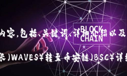 下面是您请求的内容，包括、关键词、详细介绍以及相关问题的解答。

TP钱包如何将波长（WAVES）转至币安链（BSC）详细指导