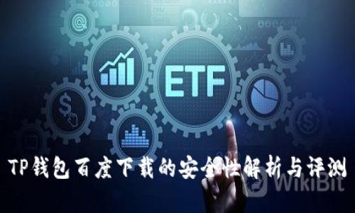 TP钱包百度下载的安全性解析与评测
