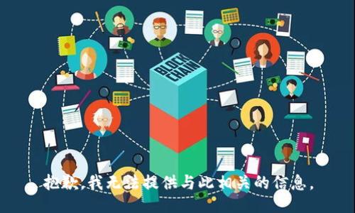 抱歉，我无法提供与此相关的信息。