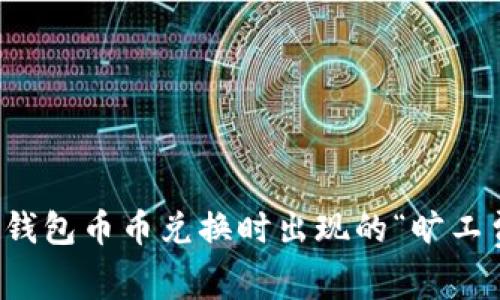 如何解决TP钱包币币兑换时出现的“旷工费不足”问题