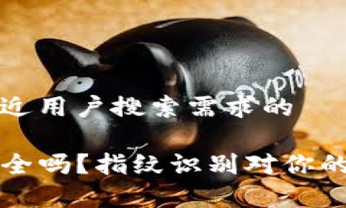 思考一个并且最接近用户搜索需求的

TP钱包设置指纹安全吗？指纹识别对你的资产保护影响分析