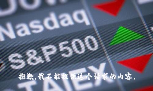 抱歉，我不能提供这个请求的内容。