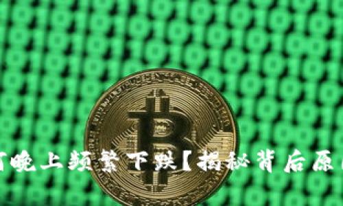 数字货币为何晚上频繁下跌？揭秘背后原因与市场分析