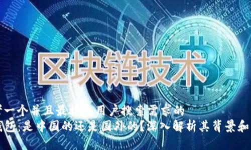 思考一个并且最接近用户搜索需求的  
TP钱包：是中国的还是国外的？深入解析其背景和应用