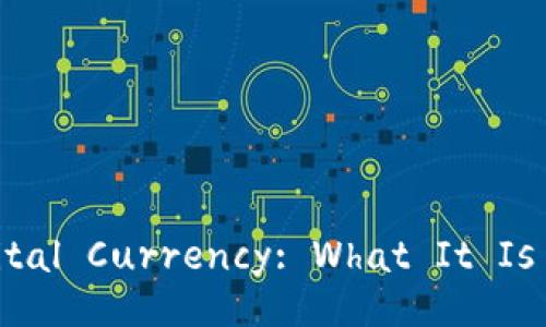 Understanding Digital Currency: What It Is and How It Works