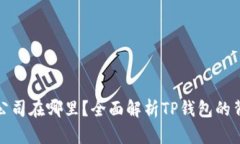 TP钱包的公司在哪里？全面解析TP钱包的背景与发