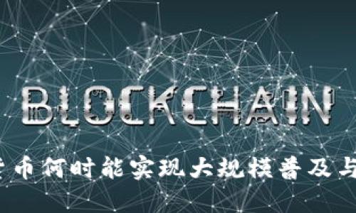 数字货币何时能实现大规模普及与应用？