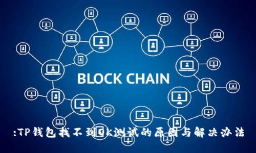 :TP钱包找不到OK测试的原因与解决办法