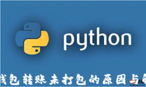 
以太坊钱包转账未打包的原因与解决方案