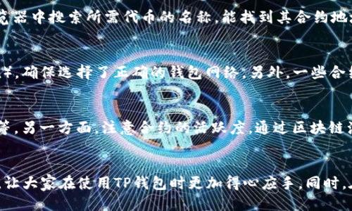 baoziTP钱包如何添加合约地址（视频教程）/baozi
TP钱包, 合约地址, 添加合约/guanjianci

前言
在区块链的世界里，TP钱包（TokenPocket）作为一款多链钱包应用，支持多种数字资产的存储与交易。在使用TP钱包的过程中，用户往往需要添加合约地址，以便更好地管理他们的数字资产。本文将详细介绍如何在TP钱包中添加合约地址，包括图文和视频教程。同时，我们将深入探讨与此相关的一些问题，帮助用户更好地理解这一流程。

一、TP钱包的基本介绍
TP钱包是一款支持多个区块链网络的钱包应用，用户可以通过它来存储和管理多种数字资产。它支持Ethereum、BNB Chain、Tron等多个主流区块链。在TP钱包中，除了可以存储常规的加密货币，用户还可以通过添加合约地址，管理一些ERC20、BEP20、TRC20等多种类型的代币。
TP钱包的优势在于其友好的用户界面和强大的安全性。用户可以轻松地创建钱包，安全地管理他们的私钥和种子短语。此外，TP钱包还提供了丰富的功能，包括代币交换、DApp浏览、NFT管理等，用户可以在一个应用中享受完整的区块链体验。

二、什么是合约地址
合约地址是智能合约在区块链上被部署后的唯一标识符。每个合约地址都对应着一个智能合约，合约内部定义了一系列规则，用户通过合约地址可以与合约进行交互，执行特定的操作。
例如，在Ethereum网络中，ERC20代币的合约地址是用户获取该代币的必备信息。通过添加合约地址，用户可以在TP钱包中查看和管理这些代币。合约地址通常以“0x”开头，后面跟着40个十六进制字符，如“0x1234567890abcdef1234567890abcdef12345678”。要有效地使用TP钱包，了解合约地址及其作用是至关重要的。

三、如何在TP钱包中添加合约地址
添加合约地址的步骤相对简单，以下是详细的步骤说明，用户可以通过以下方法轻松地在TP钱包中添加合约地址。

h41. 打开TP钱包/h4
首先，确保你已经在手机上安装了TP钱包并完成了钱包的创建或导入。启动TP钱包后进入主界面。

h42. 选择“资产”选项/h4
在TP钱包的主界面，选择底部导航栏中的“资产”按钮，进入资产管理页面。在这里，用户可以查看自己所有的资产及其网络。

h43. 点击“添加代币”或“添加合约”选项/h4
在资产管理页面，通常会有一个“添加代币”或“添加合约”的选项。点击它，系统会跳转到合约地址输入界面。

h44. 输入合约地址/h4
在合约地址输入框中，输入想要添加的代币合约地址。要确保地址的准确性，因为错误的合约地址可能导致丢失资产。可以参考安全网站或代币项目的官方网站确认合约地址。

h45. 确认合约信息/h4
系统会自动抓取合约相关的信息，如代币名称、符号、精度等。用户需确认这些信息无误后，点击“确认”或“添加”按钮。

h46. 查看添加的代币/h4
回到资产管理页面，用户可以看到刚刚添加的代币已经出现在列表中。用户可以点击该代币查看其详细信息，也可以进行交易等操作。

四、常见问题解析

h4问题1：为什么要添加合约地址？/h4
添加合约地址的作用在于能够让用户在TP钱包中查看和管理特定的代币。区块链上有上万种代币，很多代币并不会自动出现在你的钱包中，添加合约地址可以确保你能查看到自己拥有的所有数字资产。尤其对于09531414、BEP20等代币，它们常常需要用户手动添加合约地址才能在钱包中显示。

h4问题2：如果添加错误的合约地址会如何？/h4
如果添加了错误的合约地址，通常情况下用户无法看到自己期望的代币，甚至可能导致无法找回丢失的资产。这是因为区块链的不可更改性，一旦交易完成，资产或代币就无法恢复。因此，在输入合约地址时要非常谨慎，并建议向官方渠道确认合约地址的正确性。

h4问题3：有哪些常见的合约地址，我应该怎么找？/h4
用户可以通过多种渠道找到合约地址，最常用的是项目的官方网站或社区帖子。像Etherscan这样的区块链浏览器也能提供合约地址信息。在浏览器中搜索所需代币的名称，能找到其合约地址和相关信息。确保从可靠来源获取信息，以防诈骗和错误链接。

h4问题4：添加合约地址时需要注意哪些问题？/h4
在添加合约地址时，用户需确保整个地址的准确无误，避免空格或错误字符。此外，还要注意合约的网络（例如Ethereum、Binance Smart Chain），确保选择了正确的钱包网络。另外，一些合约可能已经过期或被取代，因此在添加前请确认信息是否最新。

h4问题5：在TP钱包中如何避免合约诈骗？/h4
合约诈骗在区块链领域比较常见，用户在添加合约时必须保持警惕。一方面，应该只从官方渠道获取合约地址，例如项目的GitHub页面、官方网站等。另一方面，注意合约的活跃度，通过区块链浏览器查看代币交易量、持有者数量等指标，判断合约的可信度。

总结
掌握如何在TP钱包中添加合约地址是很重要的，这不仅关系到资产的管理效率，更直接影响到用户的投资安全。希望本篇文章能帮助到广大用户，让大家在使用TP钱包时更加得心应手。同时，在面对区块链领域的复杂性和风险时，保持谨慎和求证的态度将有助于保护自己的数字资产。