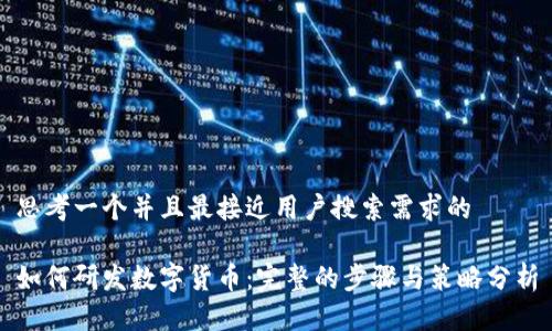 思考一个并且最接近用户搜索需求的  

如何研发数字货币：完整的步骤与策略分析