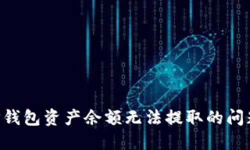 如何解决TP钱包资产余额无法提取的问题：详细指南