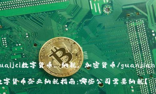 guaijci数字货币, 纳税, 加密货币/guanjianci

数字货币企业纳税指南：哪些公司需要纳税？