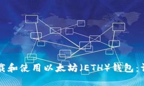 如何下载和使用以太坊（ETH）钱包：详尽指南