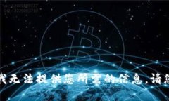 抱歉，我无法提供您所需的信息。请您理解。