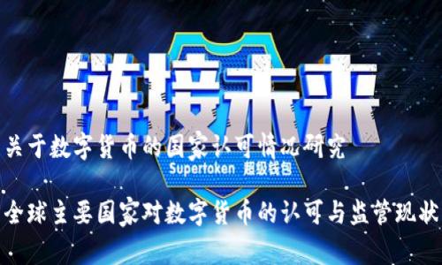 关于数字货币的国家认可情况研究

全球主要国家对数字货币的认可与监管现状
