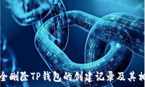   
如何完全删除TP钱包的创建记录及其相关信息