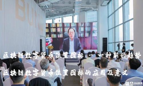 区块链数字货币位置图标 - 一种新兴趋势

区块链数字货币位置图标的应用及意义