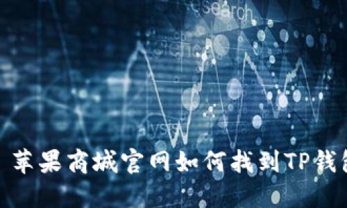 : 苹果商城官网如何找到TP钱包