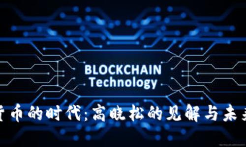 数字货币的时代：高晓松的见解与未来趋势
