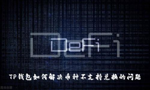 TP钱包如何解决币种不支持兑换的问题