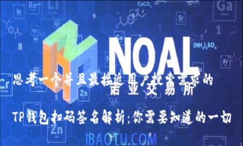 思考一个并且最接近用户搜索需求的

TP钱包扫码签名解析：你需要知道的一切
