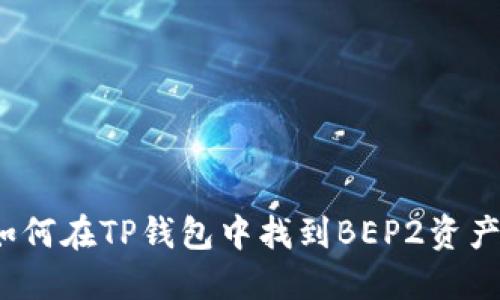 如何在TP钱包中找到BEP2资产？