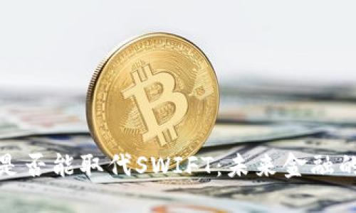 数字货币是否能取代SWIFT：未来金融的转型之路