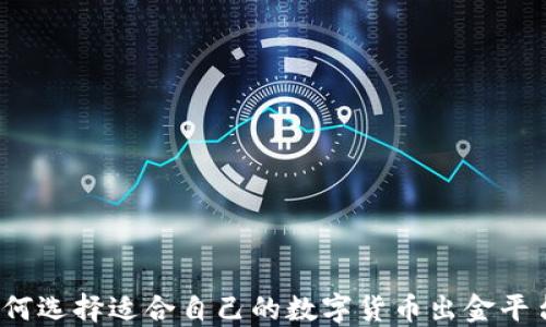 
如何选择适合自己的数字货币出金平台？