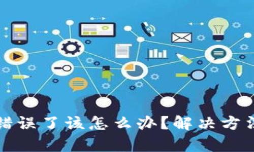 TP钱包转账地址错误了该怎么办？解决方法与应对策略解析