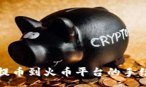 :
TP钱包提币到火币平台的手续费详解