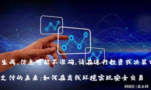 警告: 本文为AI生成，信息可能不准确，请在进行投资或决策前咨询专业顾问。

: 数字货币无网支付的未来：如何在离线环境实现安全交易