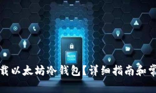 如何安全下载以太坊冷钱包？详细指南和常见问题解答