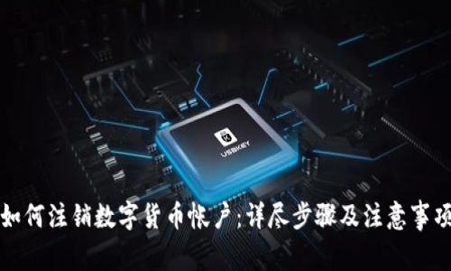 如何注销数字货币帐户：详尽步骤及注意事项