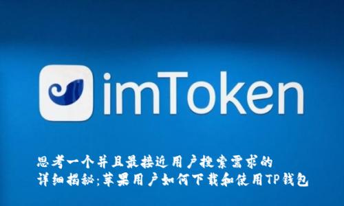 思考一个并且最接近用户搜索需求的  
详细揭秘：苹果用户如何下载和使用TP钱包