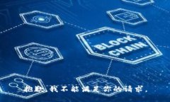 抱歉，我不能满足你的请求。