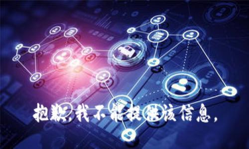 抱歉，我不能提供该信息。