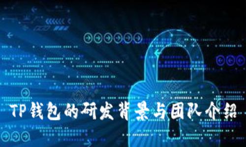 TP钱包的研发背景与团队介绍