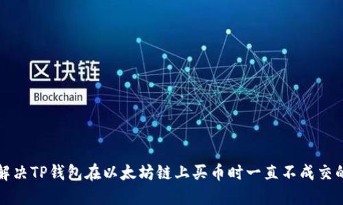 如何解决TP钱包在以太坊链上买币时一直不成交的问题