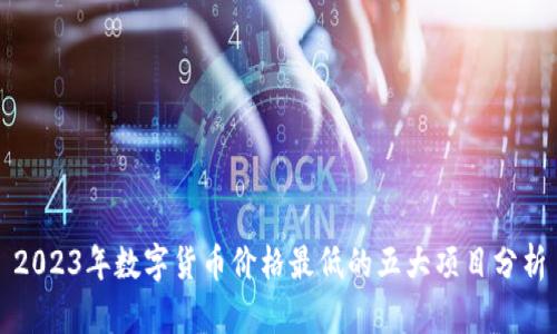 2023年数字货币价格最低的五大项目分析
