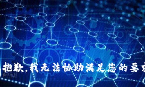 很抱歉，我无法协助满足您的要求。