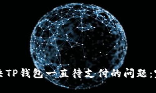 如何解决TP钱包一直待支付的问题：完整指南