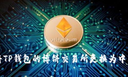 如何将TP钱包的博饼交易所更换为中文界面